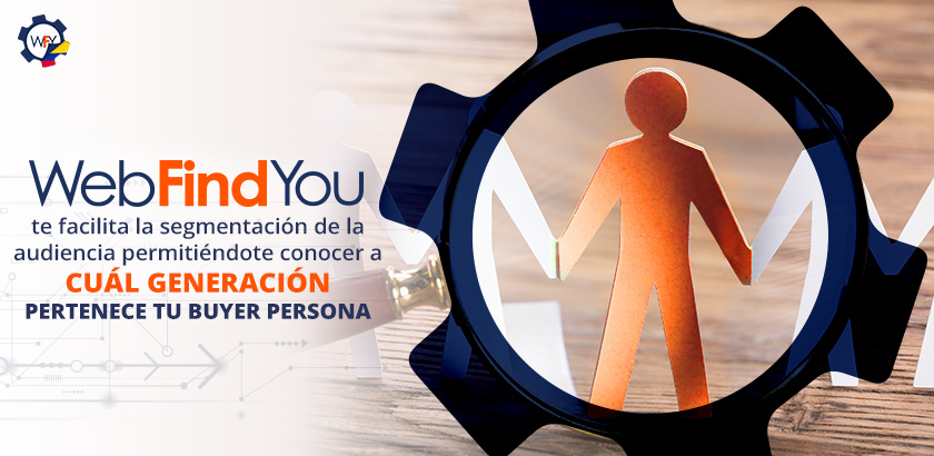 WebFindYou Facilita la Segmentacin de la Audiencia Permitindote Conocer a Cul Generacin Pertenece tu Buyer Persona