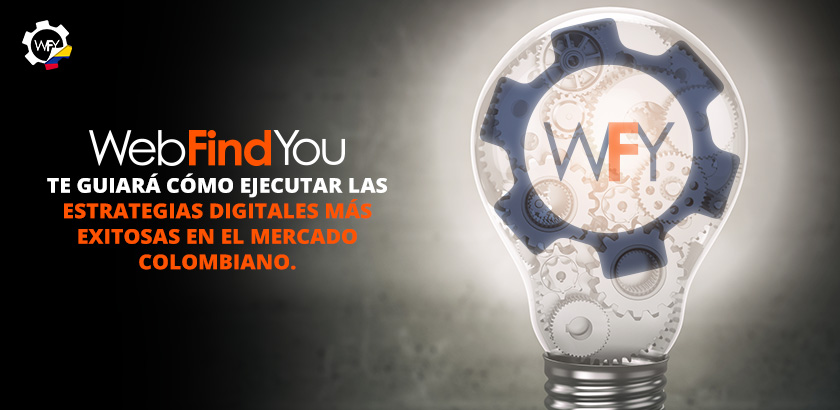 WebFindYou te Guiará Cómo Ejecutar las Estrategias Digitales Más Exitosas en el Mercado Colombiano