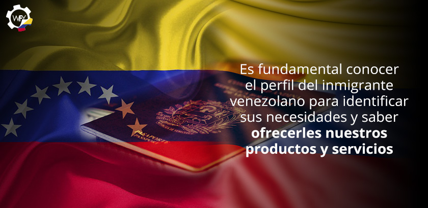 Conocer el Perfil del Inmigrante Venezolano Para Identificar sus Necesidades y Ofrecerles Productos y Servicios