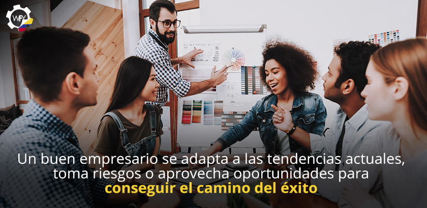 Un Buen Empresario se Adapta a las Tendencias Actuales, Toma Riesgos y Aprovecha Oportunidades