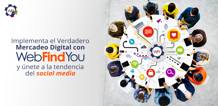 Implementa el Verdadero Mercadeo Digital con WebFindYou y nete a la Tendencia del Social Media