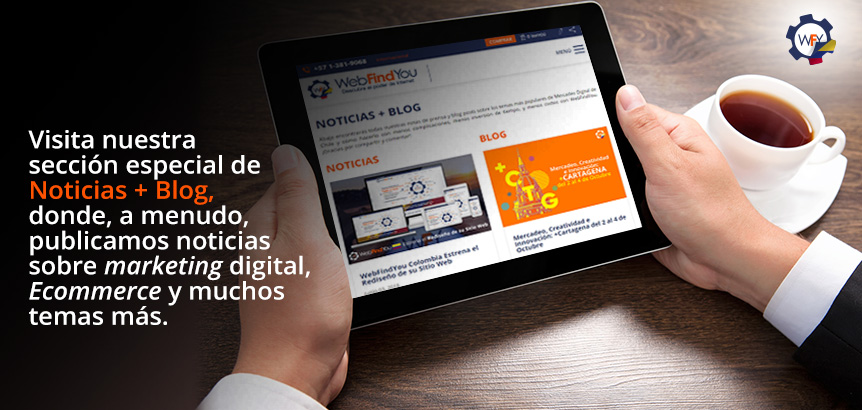 Visita Nuestra Seccin de Noticias + Blog Donde Publicamos Noticias Sobre Marketing Digital, Ecommerce y Ms