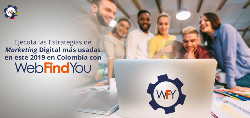 Ejecuta las Estrategias de Marketing Digital Más Usadas en Este 2019 en Colombia con WebFindYou