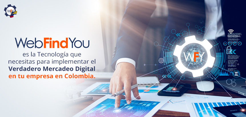 WebFindYou, Tecnología que Necesitas Para Implementar el Verdadero Mercadeo Digital en tu Empresa en Colombia