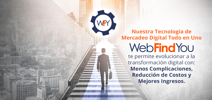 Nuestra Tecnologa de Mercadeo Digital Todo en Uno WebFindYou te Permite Evolucionar a la Transformacin Digital 