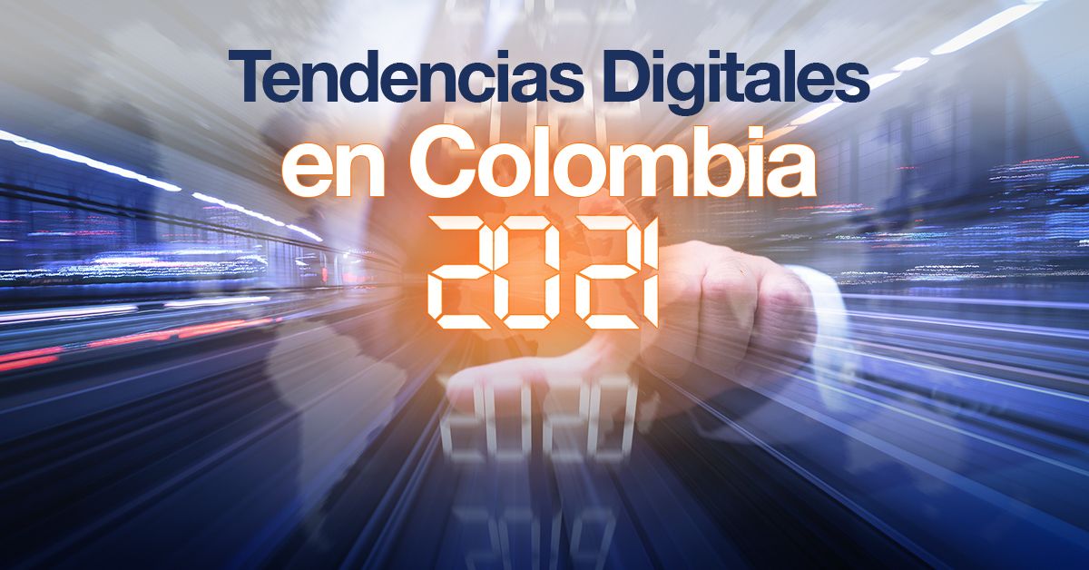Tendencias Digitales en Colombia 2021