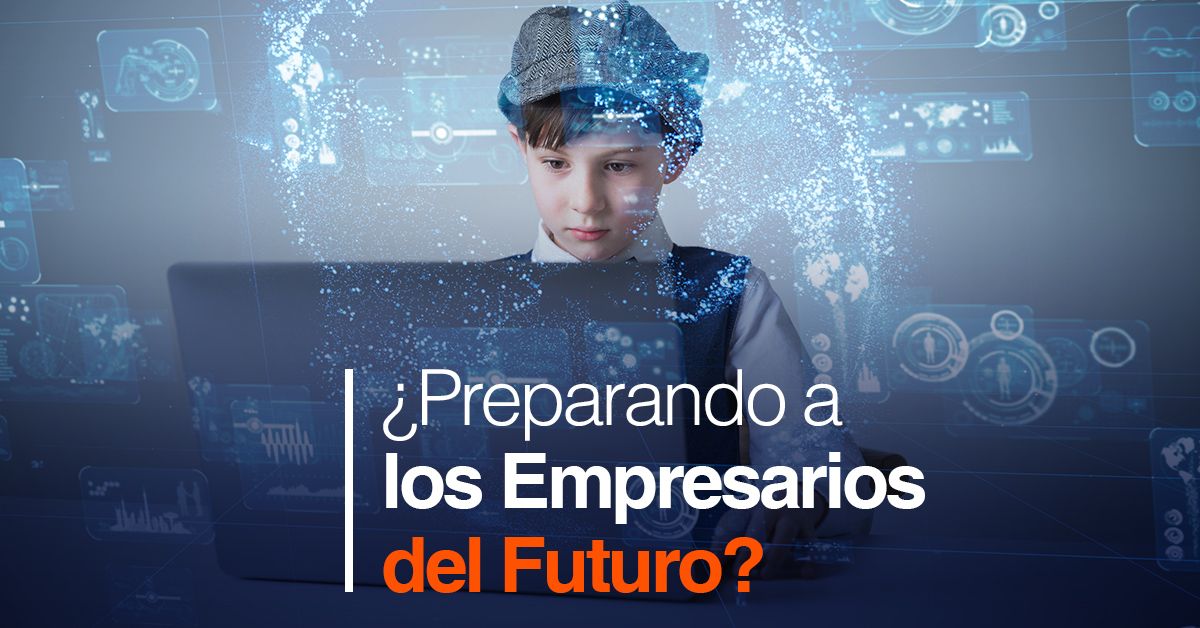 ¿Preparando a los Empresarios del Futuro?