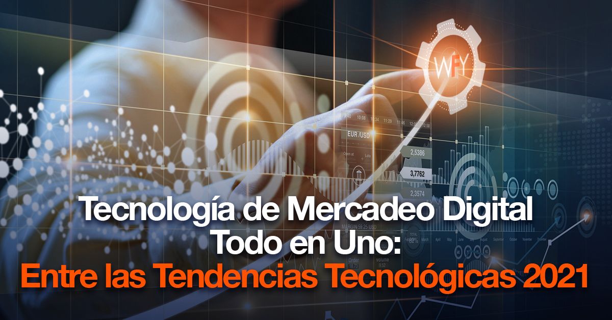 Tecnología de Mercadeo Digital Todo en Uno: Entre las Tendencias Tecnológicas 2021