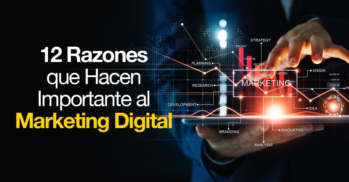 12 Razones que Hacen Importante al Marketing Digital