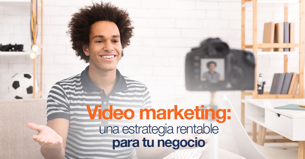 Video marketing: una estrategia rentable para tu negocio