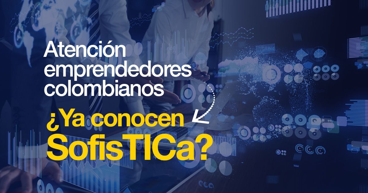 Atención emprendedores colombianos ¿Ya conocen SofisTICa?