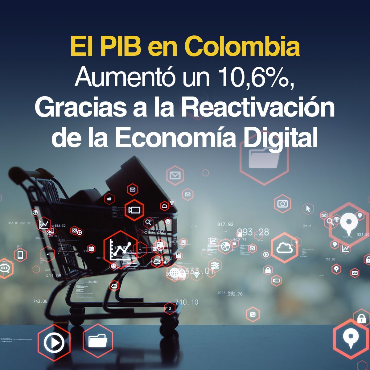 El PIB en Colombia Aumentó un 10,6% Gracias, a la Reactivación de la Economía Digital