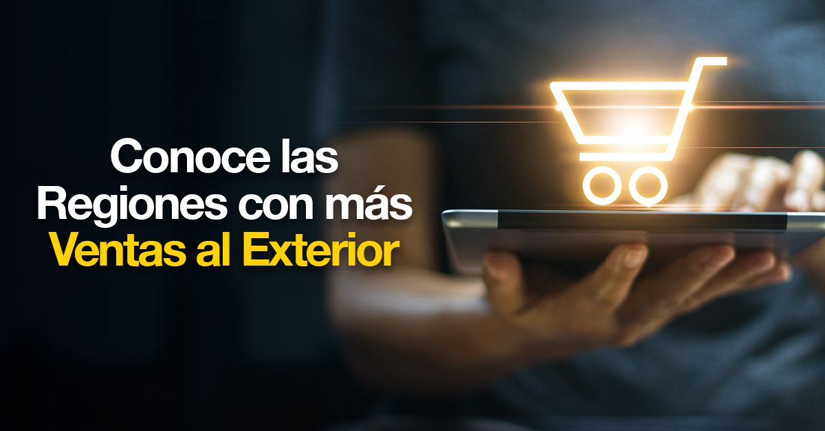 Conoce las Regiones con más Ventas al Exterior