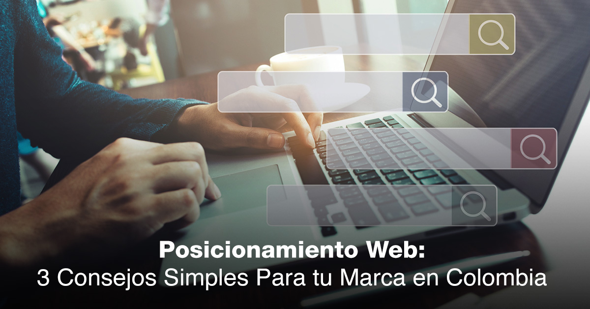 Posicionamiento Web: 3 Consejos Simples Para tu Marca en Colombia