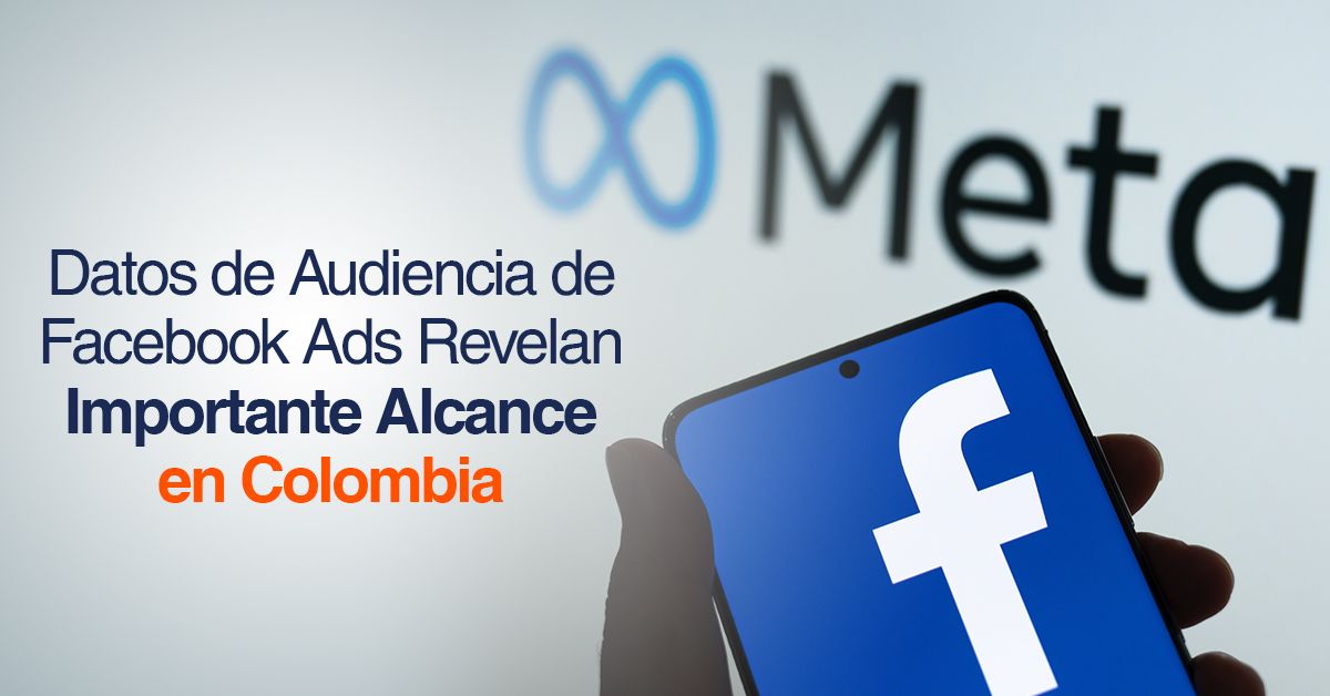 Datos de Audiencia de Facebook Ads Revelan Importante Alcance en Colombia