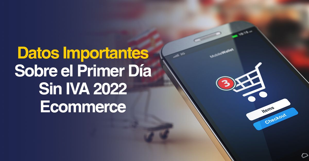 Datos Importantes Sobre el Primer Día Sin IVA 2022 Ecommerce