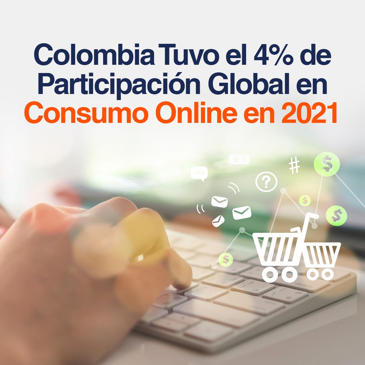 Colombia Tuvo el 4% de Participación Global en Consumo Online en 2021