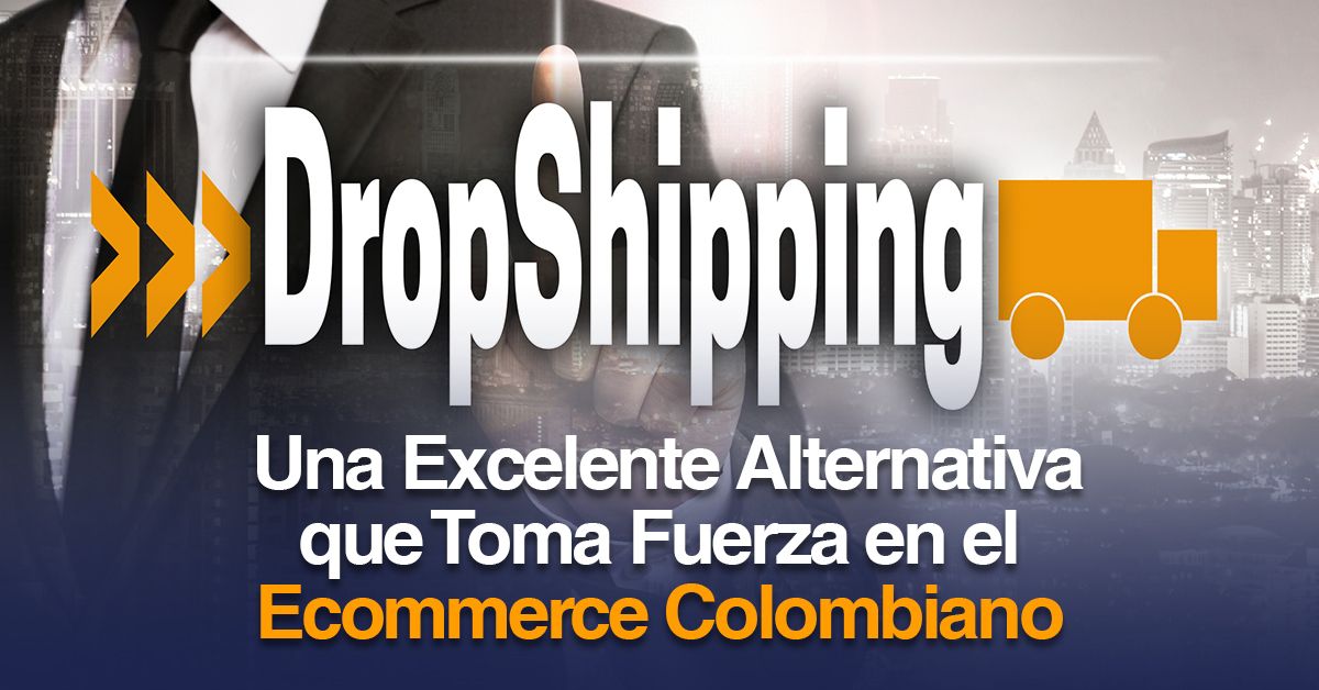 Dropshipping: Una Excelente Alternativa que Toma Fuerza en el Ecommerce Colombiano