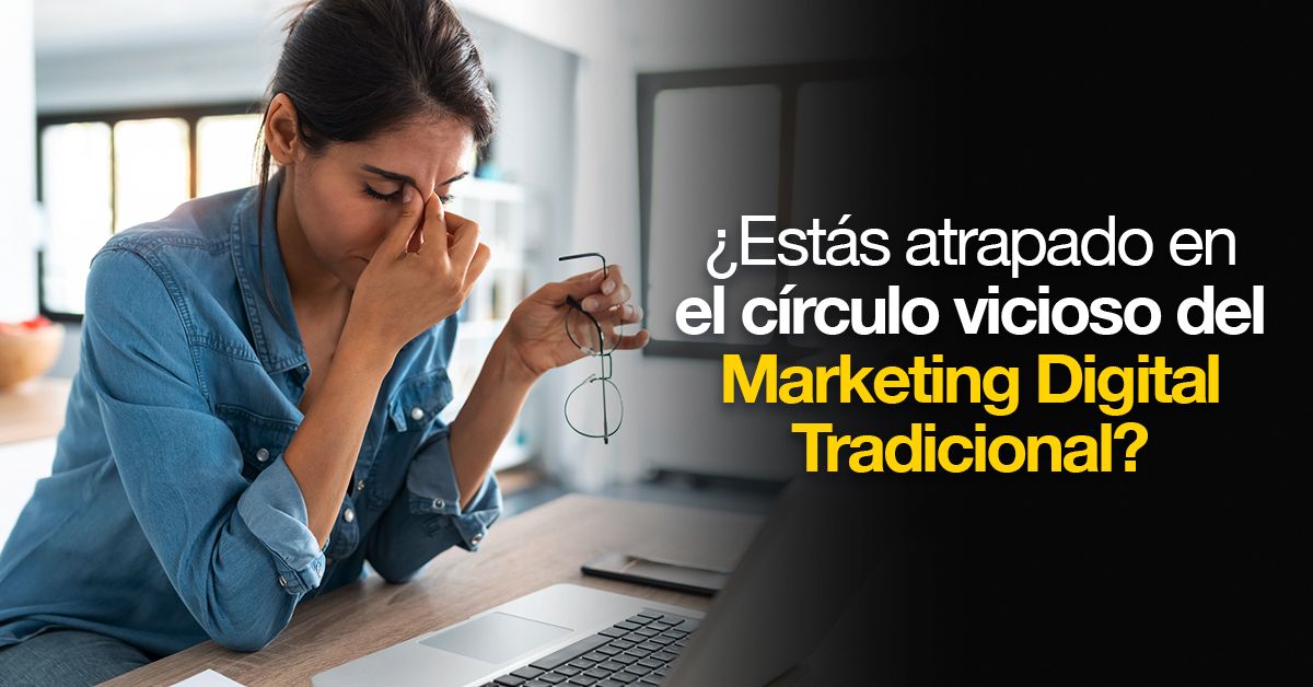 ¿Estás atrapado en el círculo vicioso del Marketing Digital tradicional?