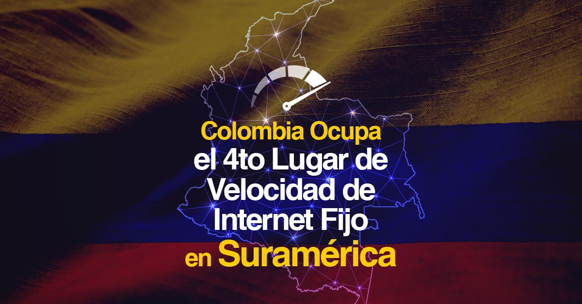 Colombia Ocupa el 4to Lugar de Velocidad de Internet Fijo en Suramérica