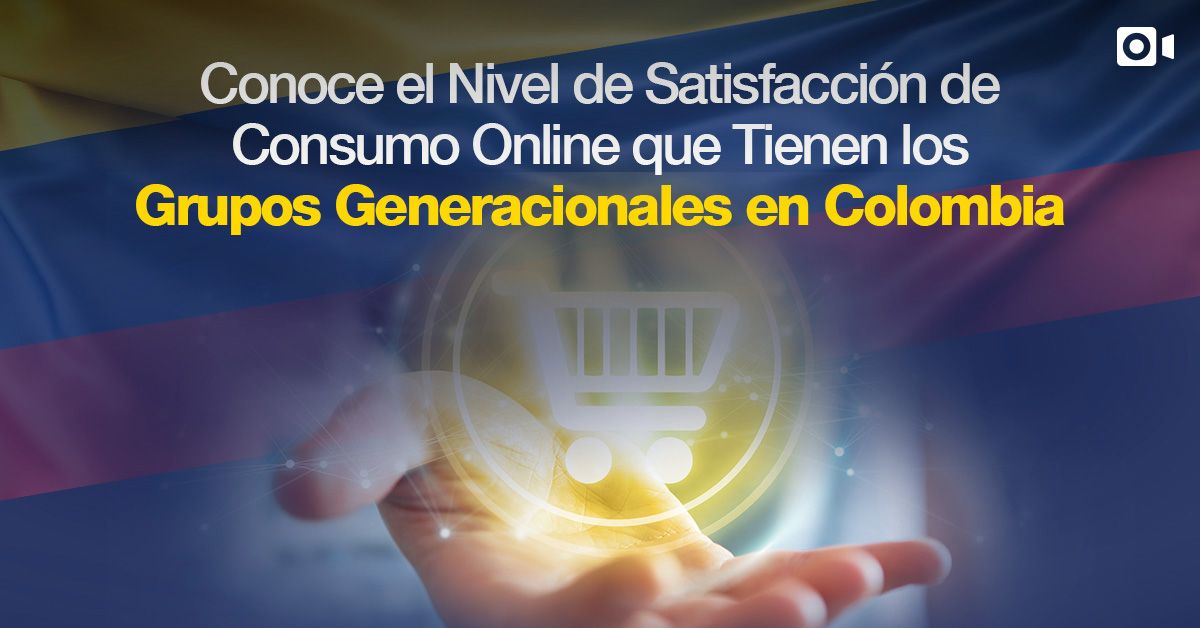 Conoce el Nivel de Satisfacción de Consumo Online que Tienen los Grupos Generacionales en Colombia