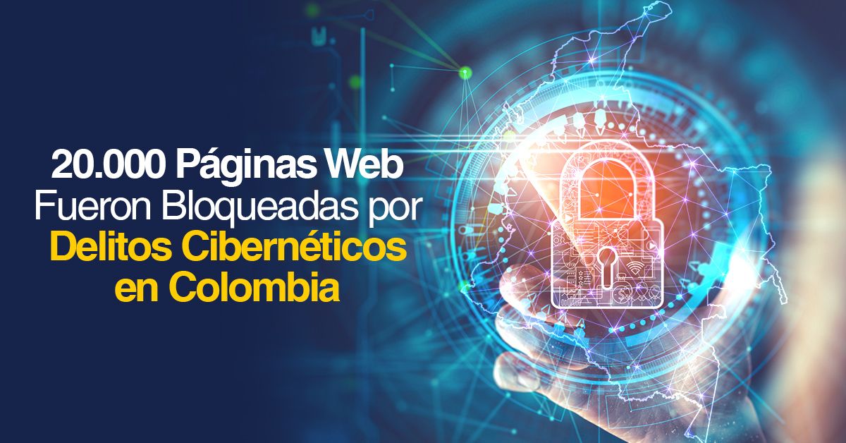 20.000 Páginas Web Fueron Bloqueadas por Delitos Cibernéticos en Colombia