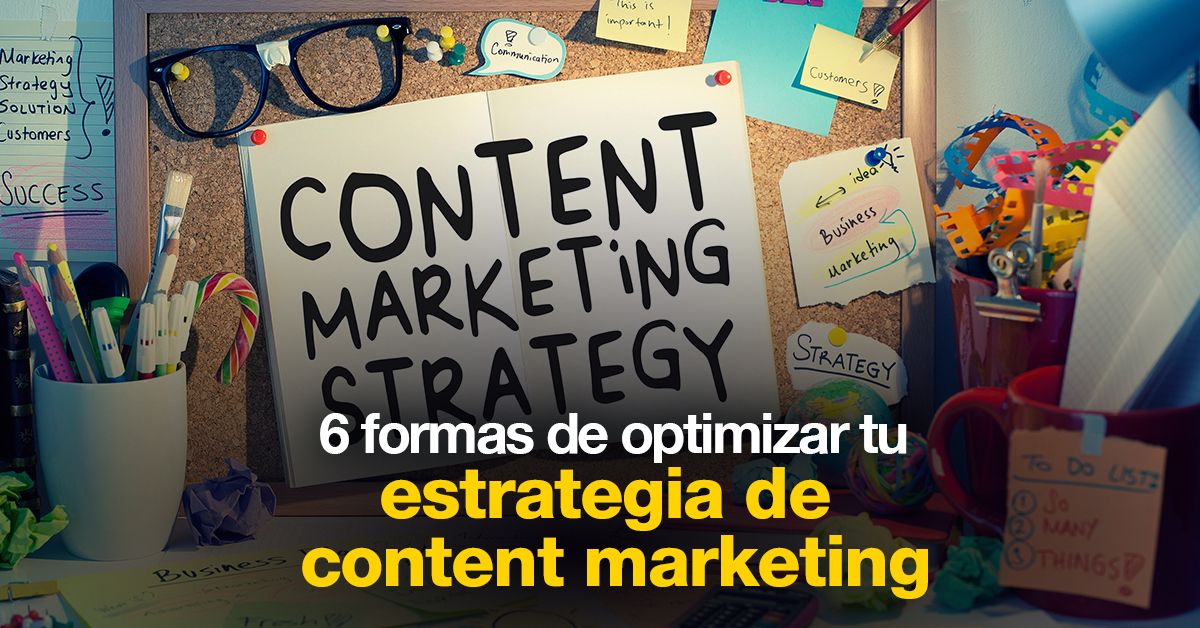 6 formas de optimizar tu estrategia de content marketing