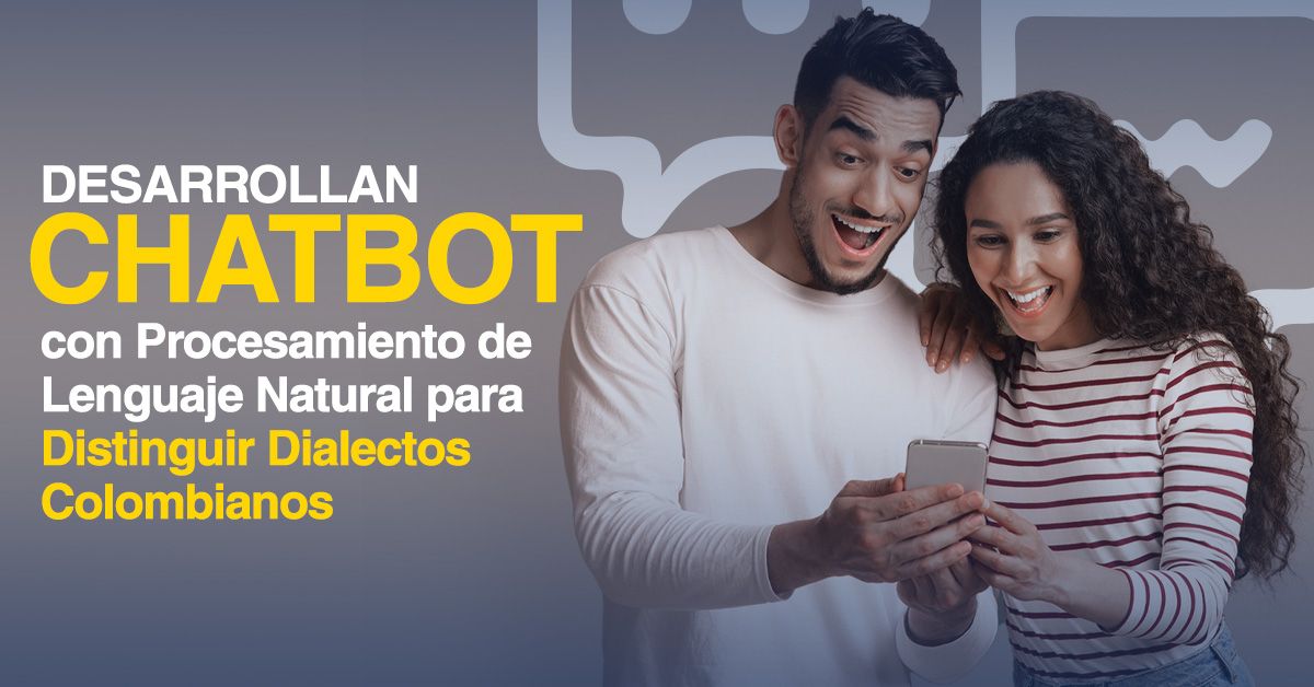 Desarrollan Chatbot con Procesamiento de Lenguaje Natural para Distinguir Dialectos Colombianos