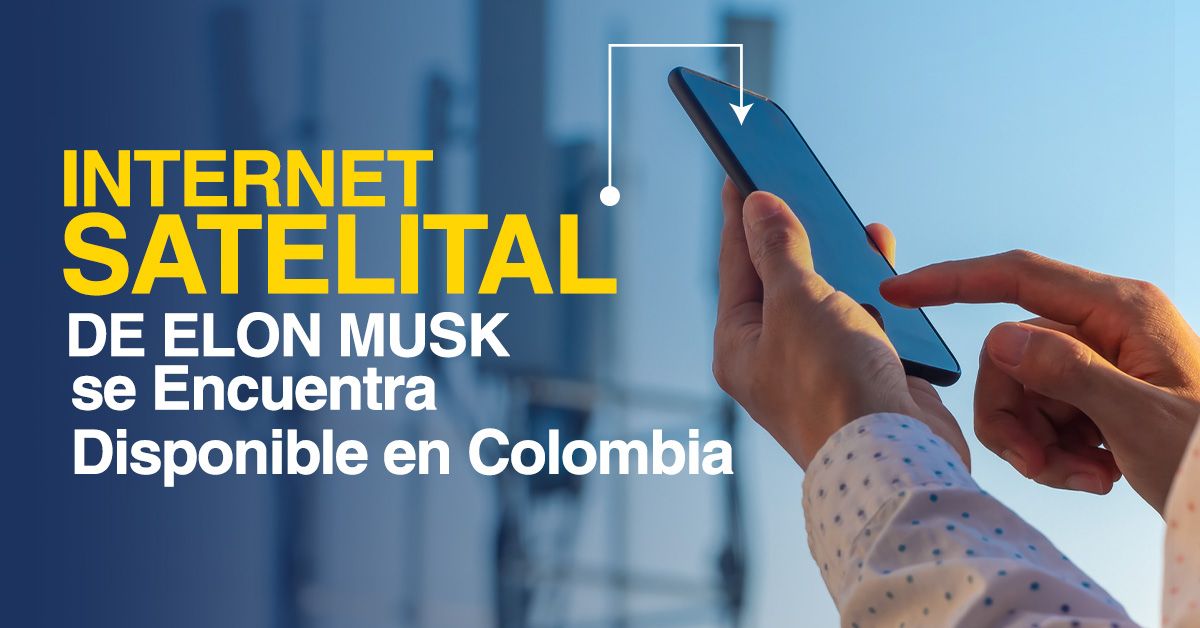 Internet Satelital de Elon Musk se Encuentra Disponible en Colombia
