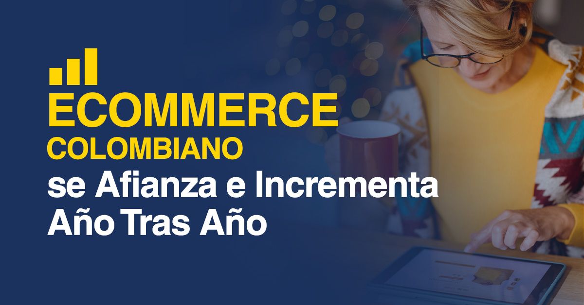 Ecommerce Colombiano se Afianza e Incrementa Año Tras Año