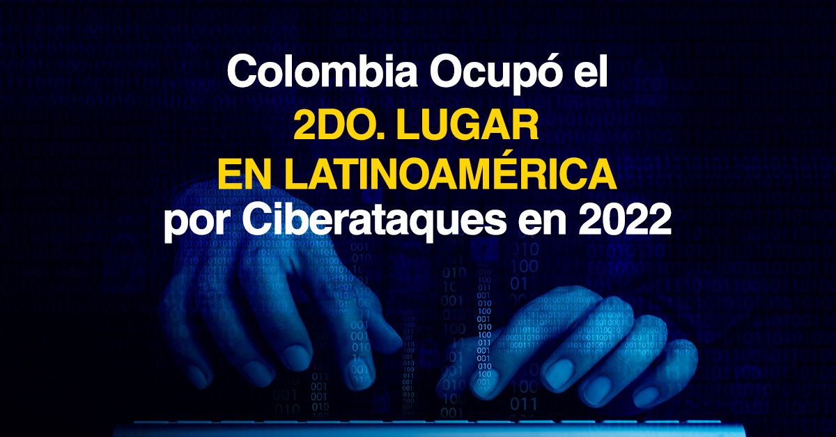 Colombia Ocupó el 2do. Lugar en Latinoamérica por Ciberataques en 2022