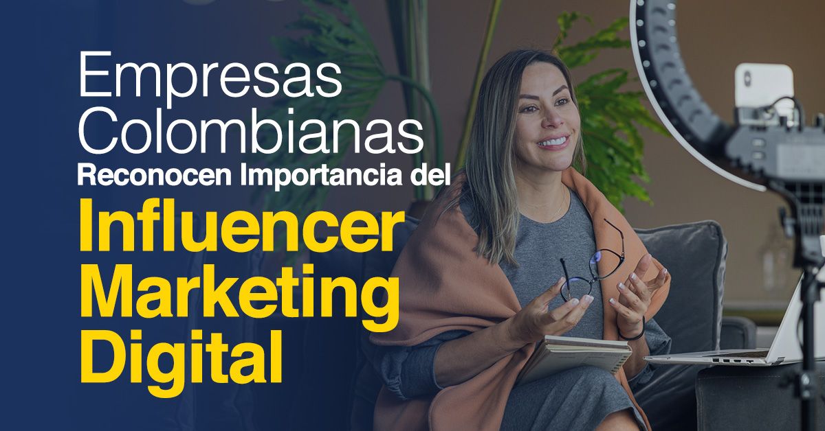 Empresas Colombianas Reconocen Importancia del Influencer Marketing Digital