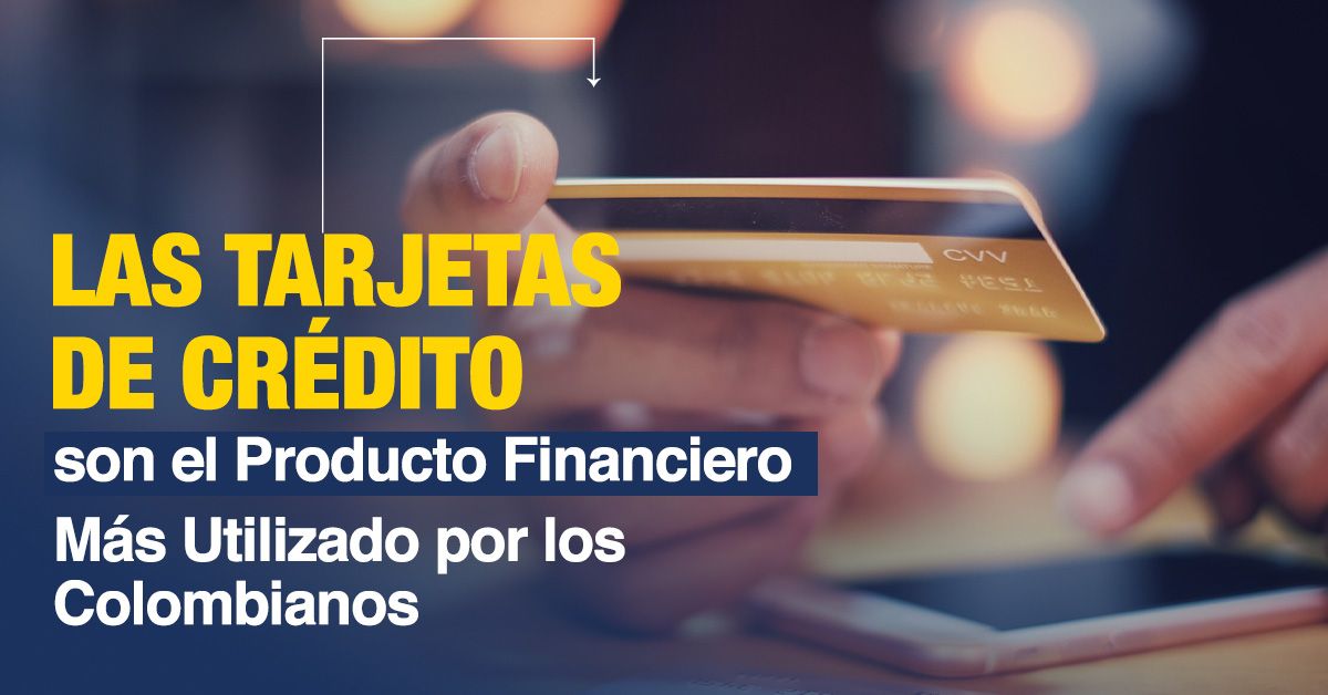 Las Tarjetas de Crédito son el Producto Financiero Más Utilizado por los Colombianos