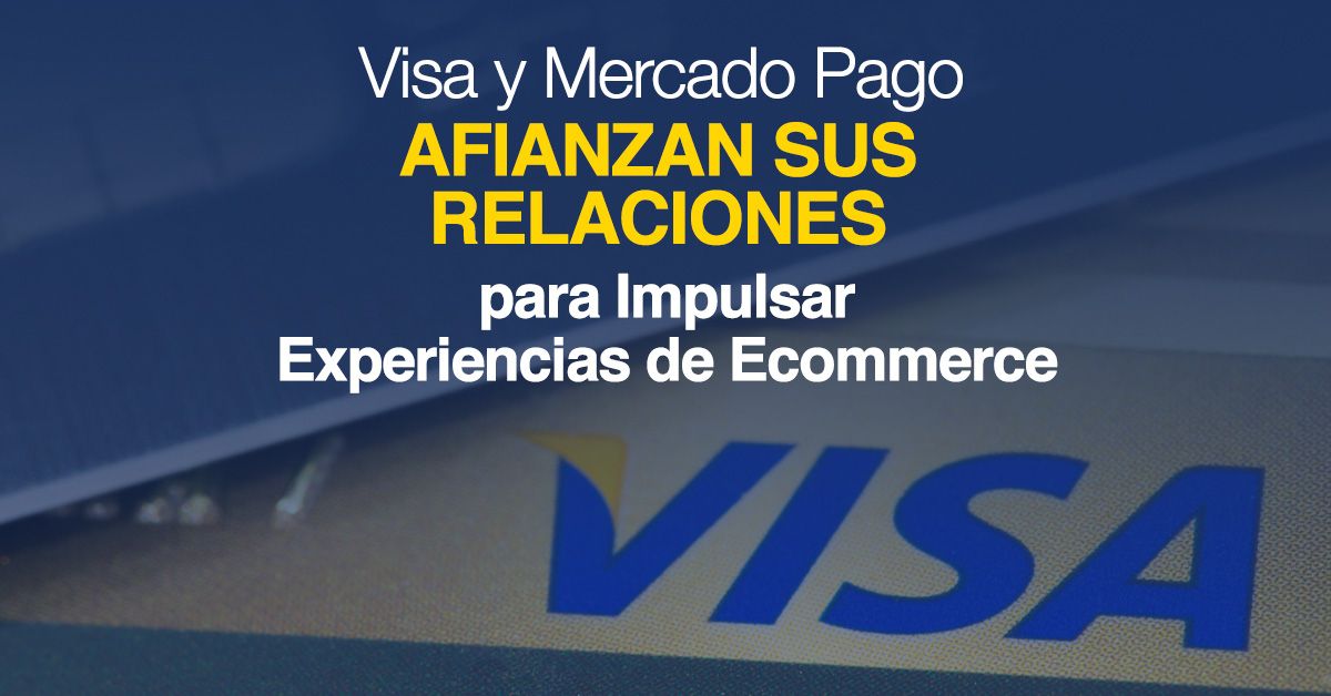 Visa y Mercado Pago Afianzan sus Relaciones para Impulsar Experiencias de Ecommerce