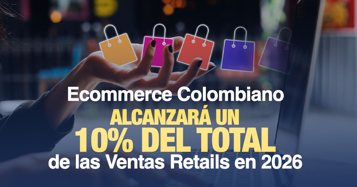 Ecommerce Colombiano Alcanzará un 10% del Total de las Ventas Retails en 2026