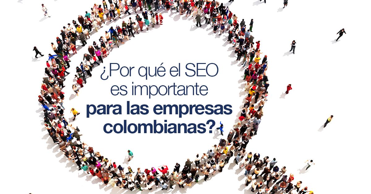 ¿Por qué el SEO es importante para las empresas colombianas?