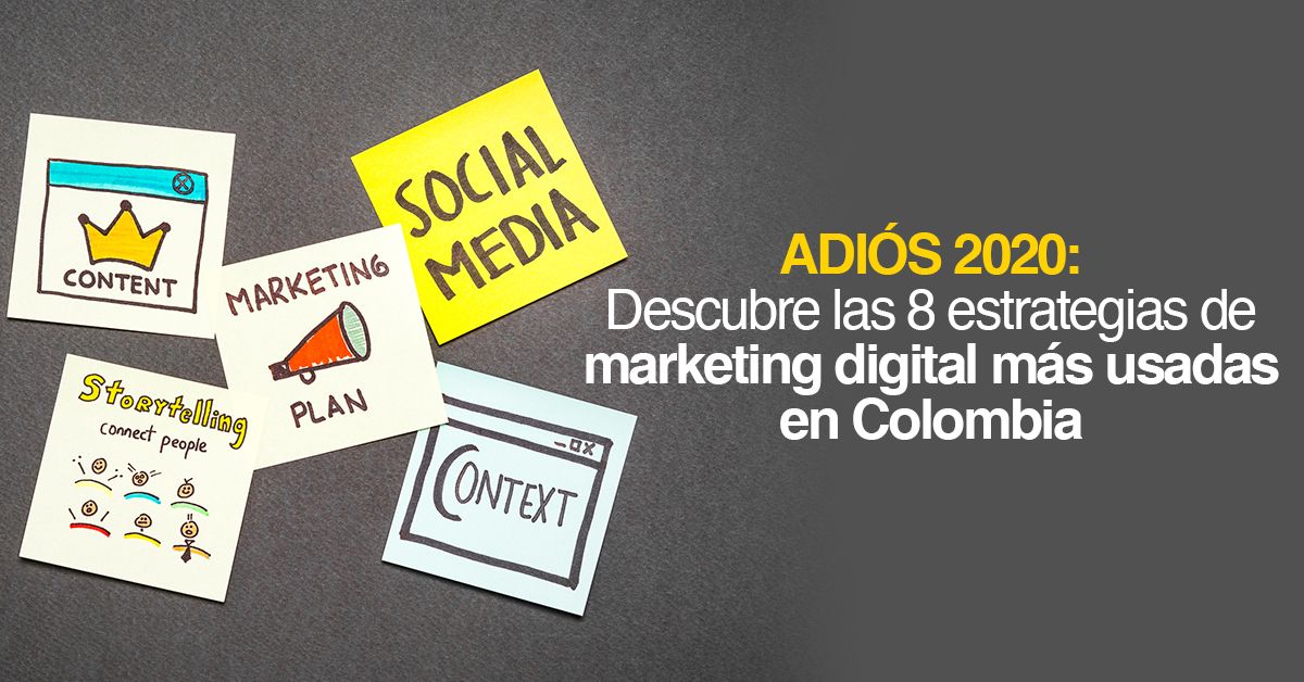 ADIÓS 2020: DESCUBRE LAS 8 ESTRATEGIAS DE MARKETING DIGITAL MÁS USADAS EN COLOMBIA