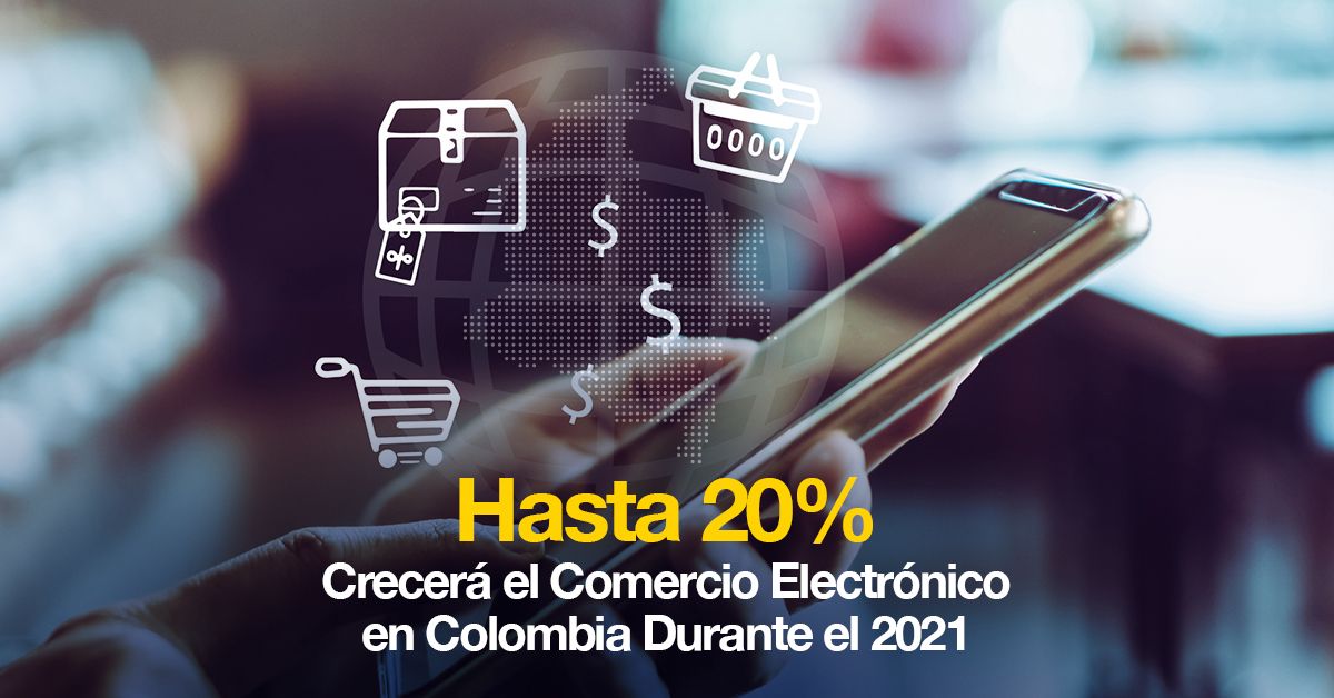 Hasta 20% Crecerá el Comercio Electrónico en Colombia Durante el 2021