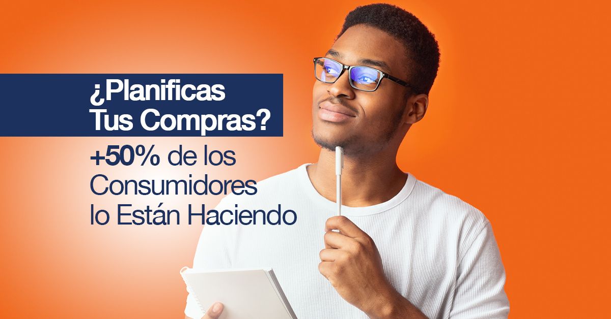 ¿Planificas Tus Compras? +50% de los Consumidores lo Están Haciendo