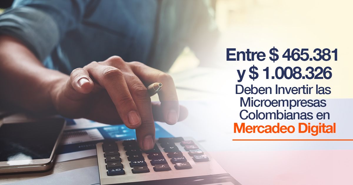 Entre $ 465.381 y $ 1.008.326 Deben Invertir las Microempresas Colombianas en Mercadeo Digital
