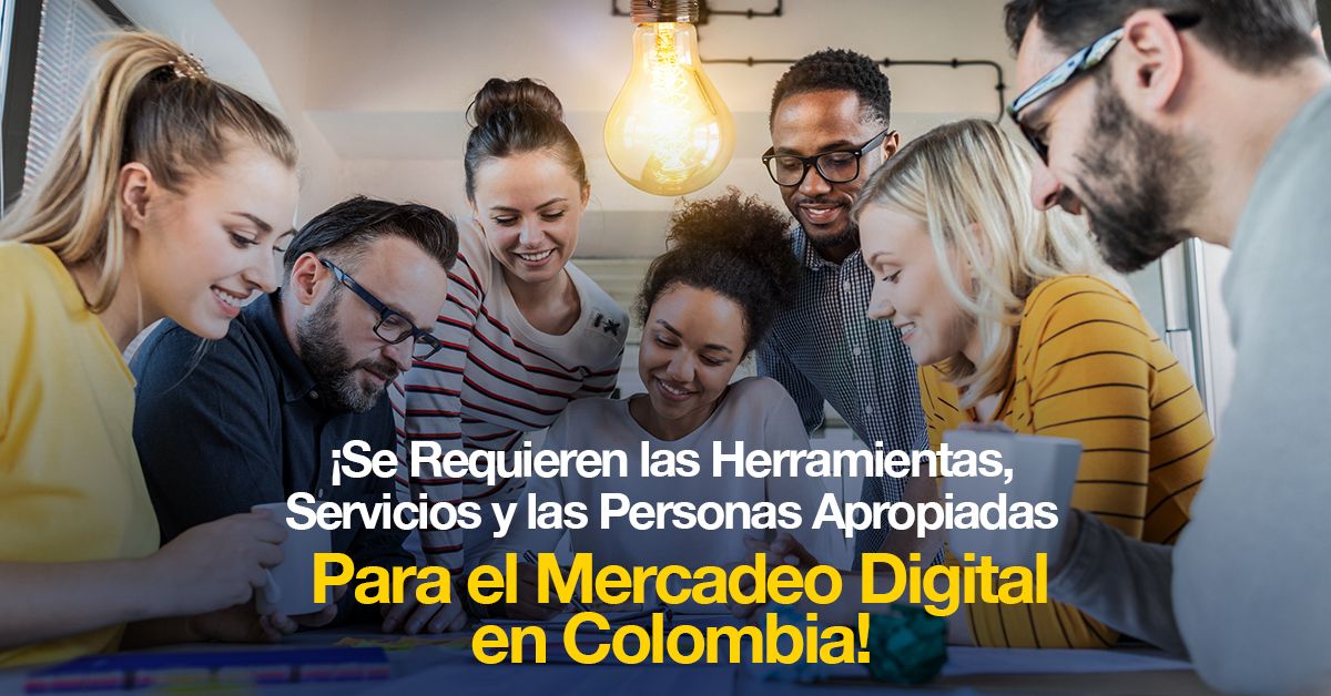 ¡Se Requieren las Herramientas, Servicios y las Personas Apropiadas Para el Mercadeo Digital en Colombia!