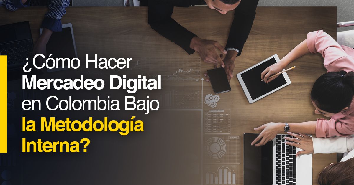 ¿Cómo Hacer Mercadeo Digital en Colombia Bajo la Metodología Interna?