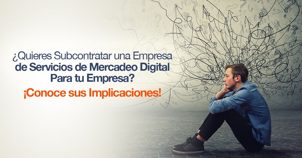 ¿Quieres Subcontratar una Empresa de Servicios de Mercadeo Digital Para tu Empresa? ¡Conoce sus Implicaciones!