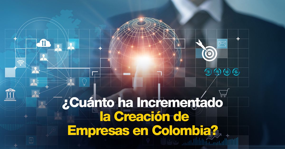 ¿Cuánto ha Incrementado la Creación de Empresas en Colombia?
