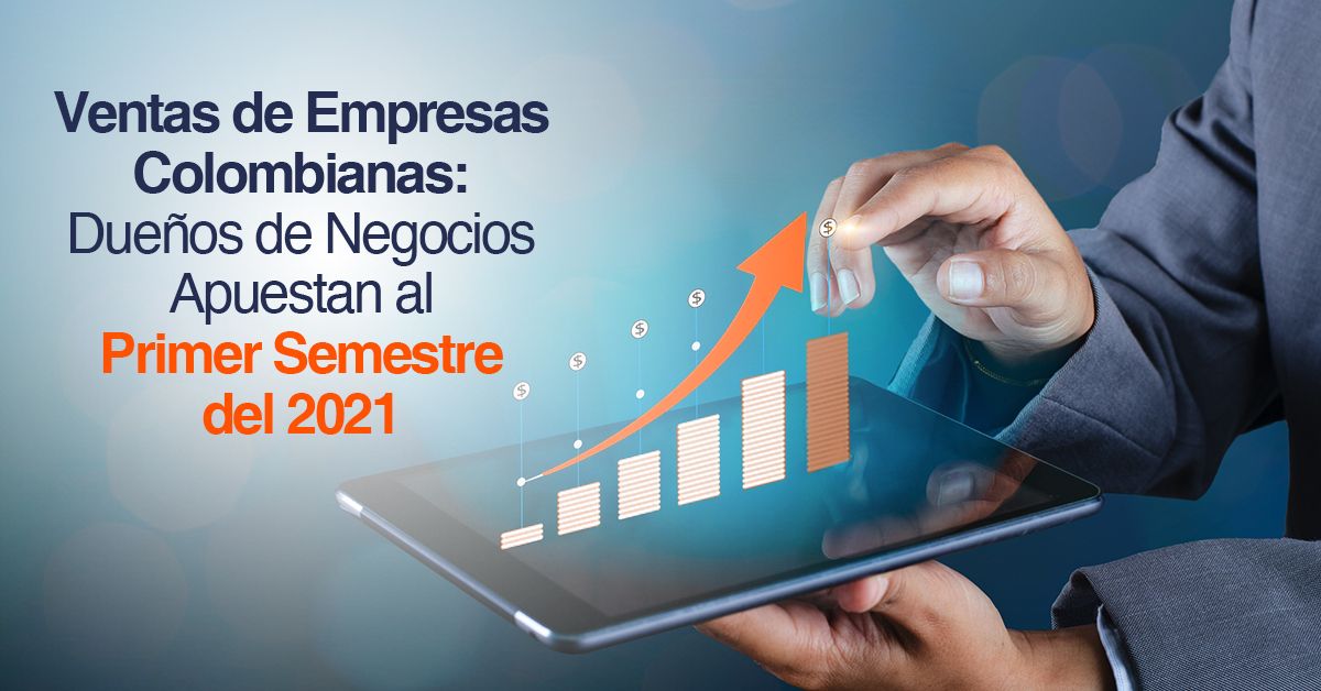 Ventas de Empresas Colombianas: Dueños de Negocios Apuestan al Primer Semestre del 2021