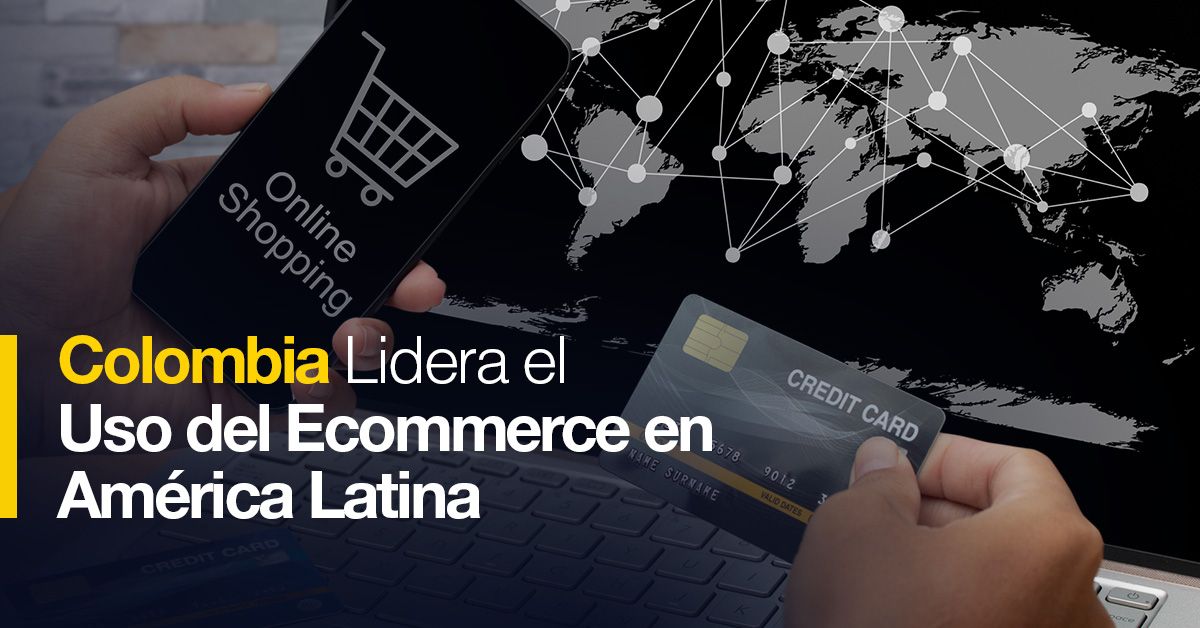 Colombia Lidera el Uso del Ecommerce en América Latina